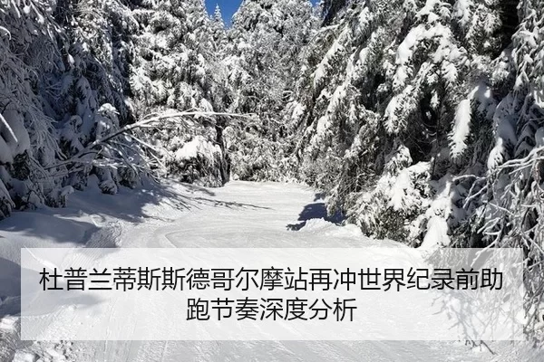 杜普兰蒂斯斯德哥尔摩站再冲世界纪录前助跑节奏深度分析